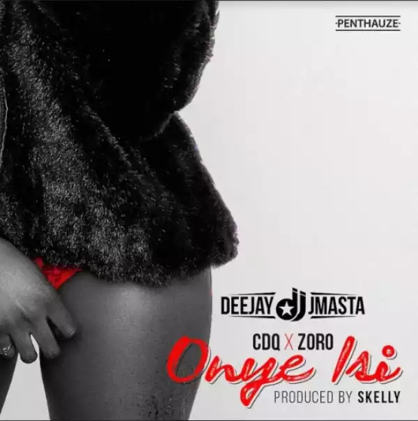 Deejay J Masta - Onye Isi ft. CDQ X Zoro